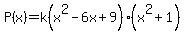 P%28x%29+=+k%28x%5E2-6x%2B9%29%28x%5E2%2B1%29