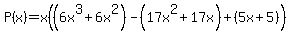 P%28x%29+=+x%28%286x%5E3+%2B6x%5E2%29-+%2817x%5E2%2B17x%29+%2B%285x%2B+5%29%29