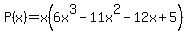 P%28x%29+=+x%286x%5E3+-+11x%5E2+-+12x+%2B+5%29