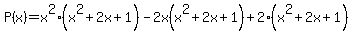 P%28x%29+=+x%5E2%28x%5E2+%2B2x%2B+1%29+-2x+%28x%5E2%2B2x%2B1%29+%2B2%28+x%5E2%2B2x++%2B+1%29