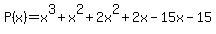 P%28x%29+=+x%5E3%2Bx%5E2%2B+2x%5E2%2B2x-15x-15