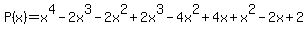 P%28x%29+=+x%5E4+-+2x%5E3+-2x%5E2+%2B2x%5E3-4x%5E2%2B4x+%2B+x%5E2+-+2x+%2B+2