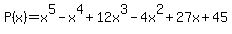 P%28x%29+=+x%5E5+-+x%5E4+%2B+12x%5E3+-+4x%5E2+%2B+27x+%2B+45