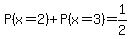 P%28x=2%29+%2B+P%28x=3%29+=+1%2F2