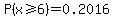 P%28x%3E=+6%29=0.2016