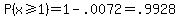 P%28x%3E=1%29=1-.0072=.9928