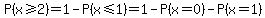 P%28x%3E=2%29=1-P%28x%3C=1%29=1-P%28x=0%29-P%28x=1%29