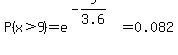 P%28x%3E9%29+=+e%5E%28-9%2F3.6%29+=0.082