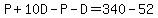 P%2B10D-P-D=340-52