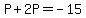 P%2B2P=-15