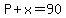 P%2Bx=90