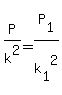 P%2Fk%5E2=P%5B1%5D%2Fk%5B1%5D%5E2