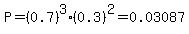 P=%280.7%29%5E3%280.3%29%5E2=0.03087