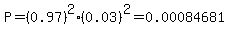 \"P=%280.97%29%5E2%280.03%29%5E2=0.00084681\"