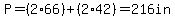 P=%282%2A66%29%2B%282%2A42%29=216in
