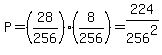 P=%2828%2F256%29%288%2F256%29=224%2F256%5E2