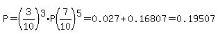 P=%283%2F10%29%5E3%2AP%287%2F10%29%5E5=+0.027%2B0.16807=0.19507