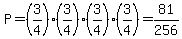 P=%283%2F4%29%283%2F4%29%283%2F4%29%283%2F4%29=81%2F256