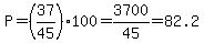 P=%2837%2F45%29%2A100=3700%2F45=82.2