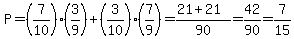 P=%287%2F10%29%283%2F9%29%2B%283%2F10%29%287%2F9%29=%2821%2B21%29%2F90=42%2F90=7%2F15