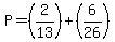 P=+%282%2F13%29%2B%286%2F26%29