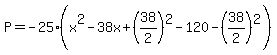 P=-25%28x%5E2-38x%2B%2838%2F2%29%5E2-120-%2838%2F2%29%5E2%29