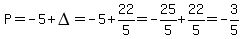 P=-5%2BDELTA=-5%2B22%2F5=-25%2F5%2B22%2F5=-3%2F5