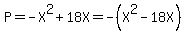 P=-X%5E2%2B18X=-%28X%5E2-18X%29