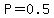 P=0.5