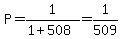 P=1%2F%281%2B508%29=1%2F509