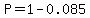 P=1-0.085
