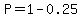 P=1-0.25