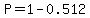 P=1-0.512