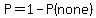 P=1-P%28none%29