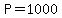 P=1000