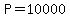 P=10000