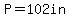 P=102in