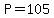 P=105