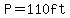 P=110ft