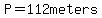 P=112meters