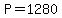 P=1280