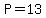 P=13