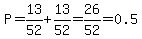 P=13%2F52%2B13%2F52=26%2F52=0.5