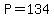 P=134