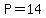 P=14