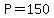 P=150