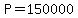P=150+000