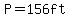 P=156ft