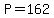 P=162