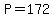 P=172